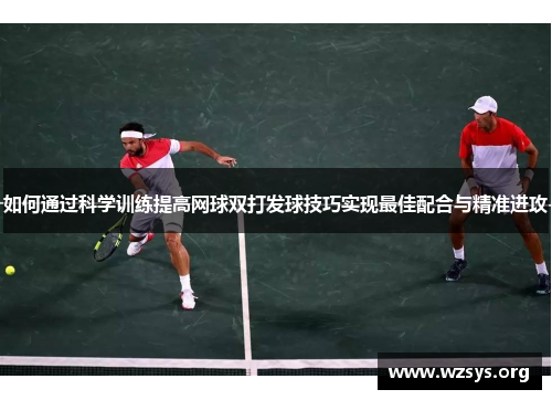 如何通过科学训练提高网球双打发球技巧实现最佳配合与精准进攻
